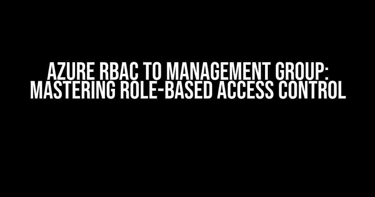 Azure RBAC to Management Group: Mastering Role-Based Access Control