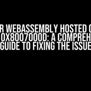 Blazor WebAssembly Hosted on IIS – Error 0x8007000d: A Comprehensive Guide to Fixing the Issue