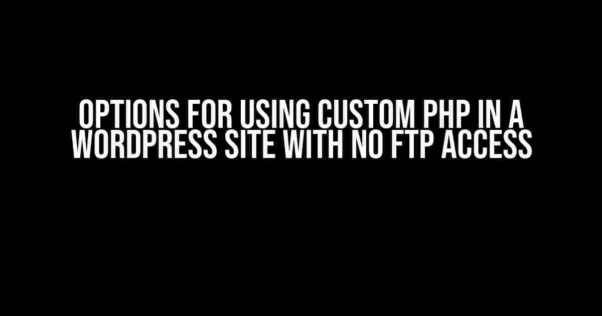 Options for Using Custom PHP in a WordPress Site with No FTP Access