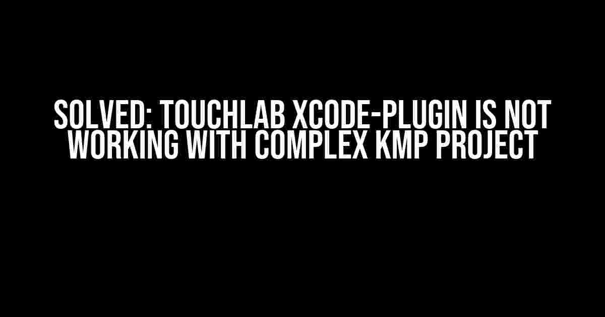 Solved: Touchlab Xcode-plugin is not working with Complex KMP Project