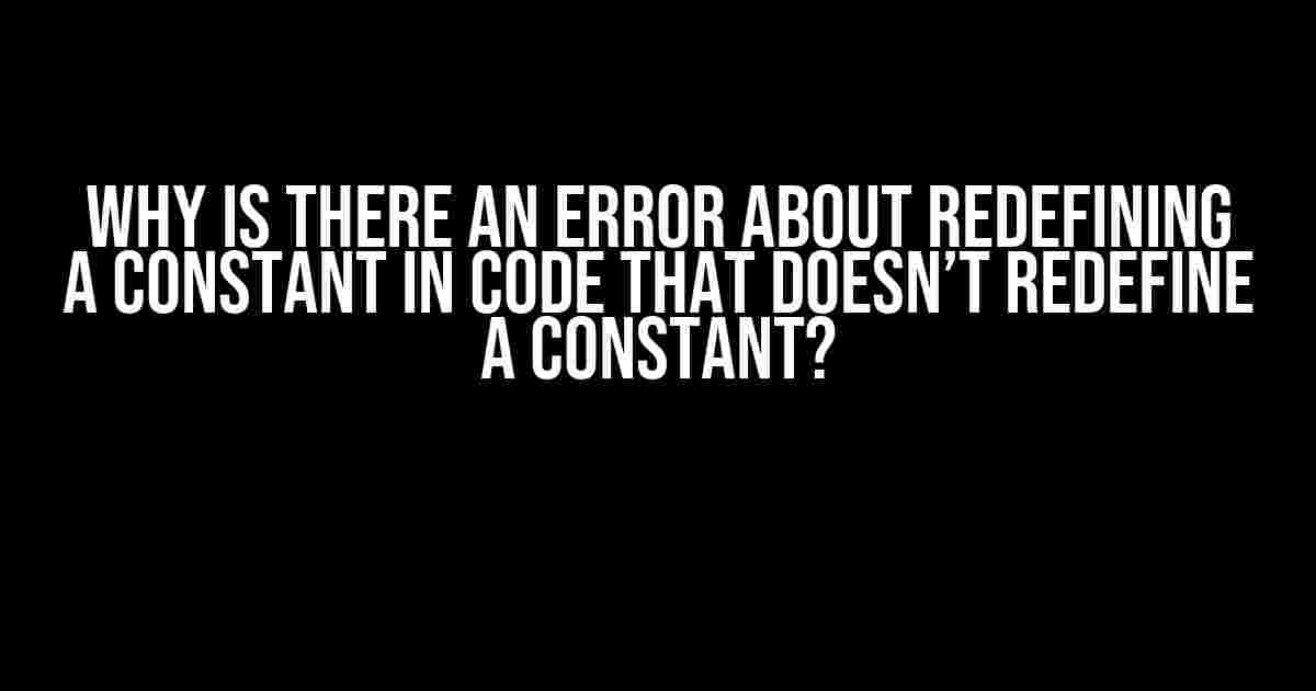 Why is there an error about redefining a constant in code that doesn’t redefine a constant?